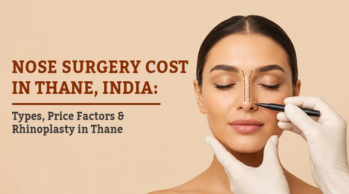 Nose Surgery Cost in Thane, India: Types, Price Factors & Rhinoplasty in Thane
