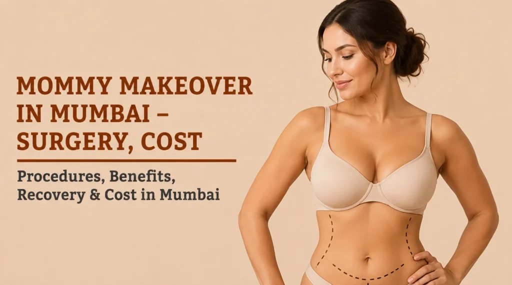 Mommy Makeover in Mumbai: Complete Guide to Cost, Procedures & Recovery
